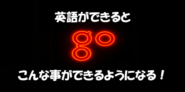 英語ができるとこんな事ができるようになる!